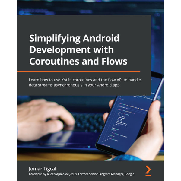 Simplifying Android Development with Coroutines and Flows, Learn how to use  Kotlin coroutines and the flow API to handle data streams asynchronously in  your Android app eBook by Jomar Tigcal | 9781801817202 | Booktopia