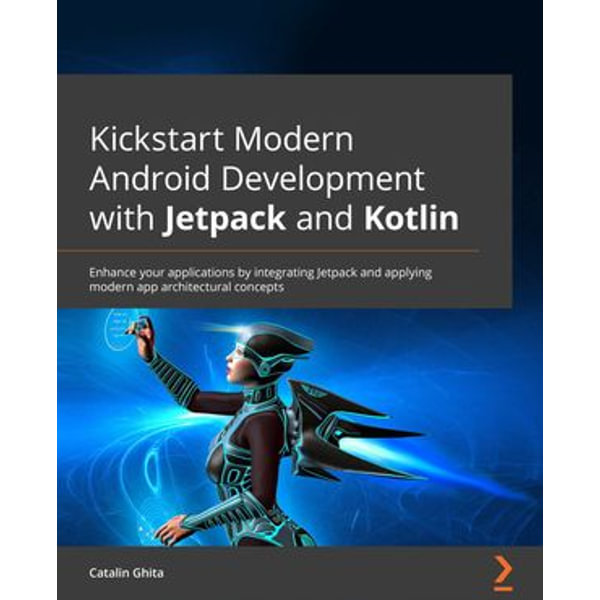 Kickstart Modern Android Development with Jetpack and Kotlin, Enhance your  applications by integrating Jetpack and applying modern app architectural  concepts eBook by Catalin Ghita | 9781801818216 | Booktopia