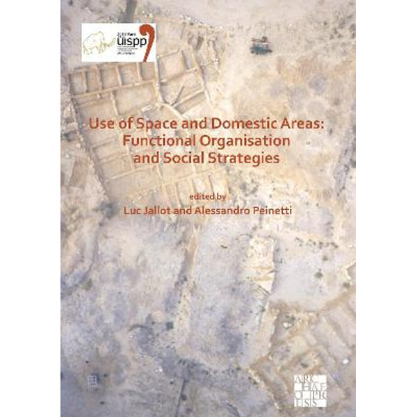 Use of Space and Domestic Areas: Functional Organisation and Social Strategies, Proceedings of the XVIII UISPP World Congress (4-9 June 2018, Paris, France) Volume 18, Session XXXII-1 by Luc Jallot | 9781803271361 | Booktopia