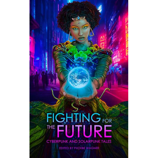 Fighting for the Future: Cyberpunk and Solarpunk Tales: 9781958121313:  Doctorow, Cory, Lambert, Brent, Wagner, Phoebe: Books 