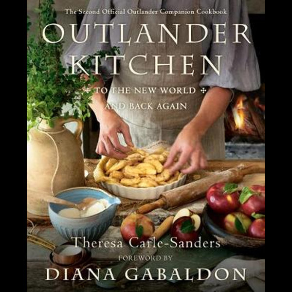 Outlander Kitchen To The New World And Back Again By Theresa Carle Sanders 9781984855152 Booktopia