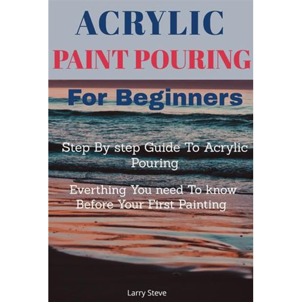 Acrylic Paint Pouring for Beginners