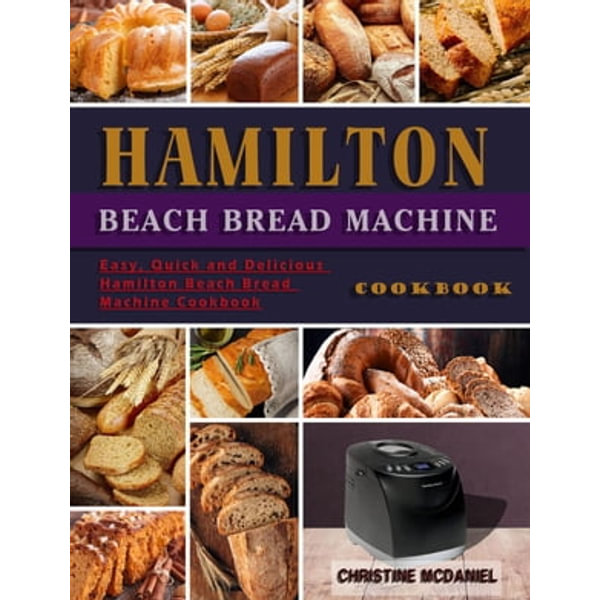 Hamilton Beach Bread Machine Cookbook: Easy, Quick and Delicious Hamilton  Beach Bread Machine Cookbook by Christine Mcdaniel, eBook