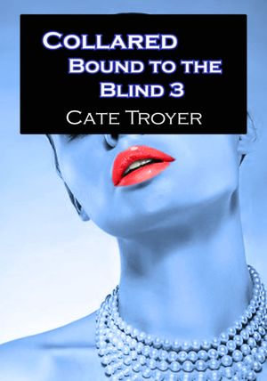 Collared : Bound to the Blind 3 - Cate Troyer