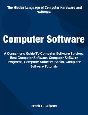 Computer Software : A Consumer's Guide To Computer Software Services, Best Computer Software, Computer Software Programs, Computer Software Books, Computer Software Tutorials - Frank Galyean