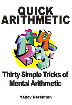 Quick Arithmetic : Thirty simple tricks of mental arithmetic - Yakov Perelman