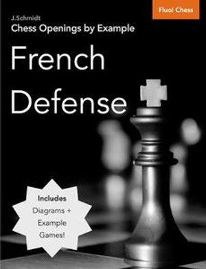 Chess Openings by Example : French Defense - J. Schmidt