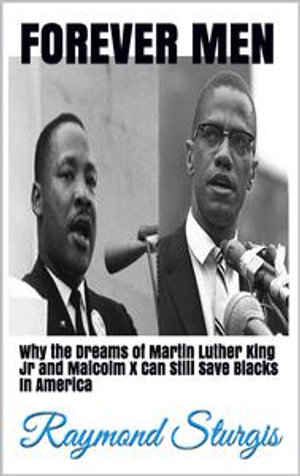 Download Forever Men Why The Dreams Of Martin Luther King Jr And Malcolm X Can Still Save Blacks In America By Raymond Sturgis