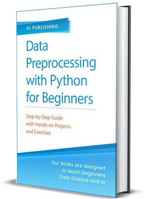 Data Preprocessing with Python for Beginners : Step-by-Step Guide with Hands-on Projects and Exercises - AI Publishing