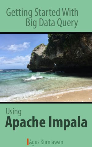 Getting Started with Big Data Query using Apache Impala - Agus Kurniawan