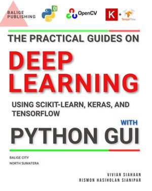 The Practical Guides On Deep Learning Using SCIKIT-LEARN, KERAS, and TENSORFLOW With Python GUI - Vivian Siahaan
