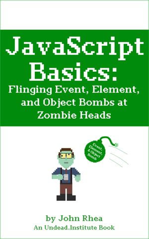 JavaScript Basics : Flinging Event, Element, and Object Bombs at Zombie Heads - John Rhea
