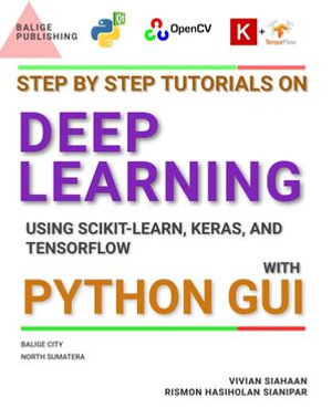 Step By Step Tutorials on Deep Learning Using Scikit-Learn, Keras, and TensorFlow with Python GUI - Vivian Siahaan