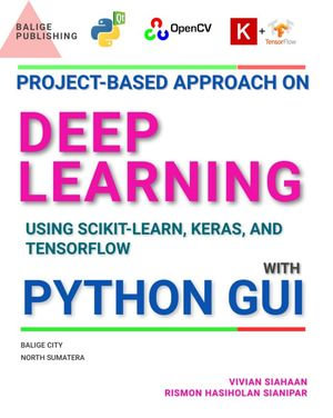 Project-Based Approach On Deep Learning Using Scikit-Learn, Keras, and Tensorflow with Python GUI - Vivian Siahaan