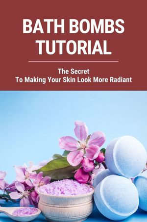 Bath Bombs Tutorial : The Secret To Making Your Skin Look More Radiant - Lazaro Carone