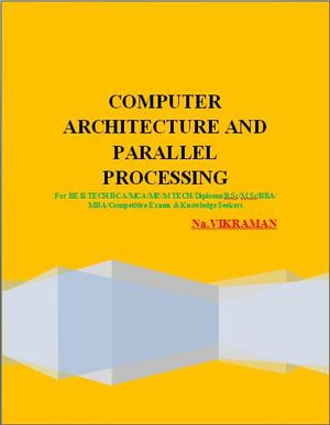 COMPUTER ARCHITECTURE AND PARALLEL PROCESSING : For BE/B.TECH/BCA/MCA/ M.TECH/Diploma/B.Sc/M.Sc/MA/ BA/Competitive Exams & Knowledge Seekers - VIKRAMAN N