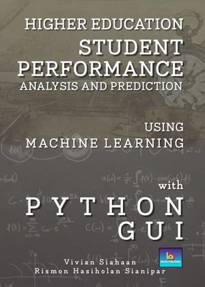 HIGHER EDUCATION STUDENT ACADEMIC PERFORMANCE ANALYSIS AND PREDICTION USING MACHINE LEARNING WITH PYTHON GUI - Vivian Siahaan