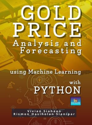 GOLD PRICE ANALYSIS AND FORECASTING USING MACHINE LEARNING WITH PYTHON - Vivian Siahaan