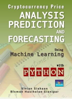 CRYPTOCURRENCY PRICE ANALYSIS, PREDICTION, AND FORECASTING USING MACHINE LEARNING WITH PYTHON - Vivian Siahaan