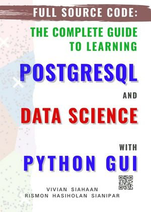 FULL SOURCE CODE : THE COMPLETE GUIDE TO LEARNING POSTGRESQL AND DATA SCIENCE WITH PYTHON GUI - Vivian Siahaan