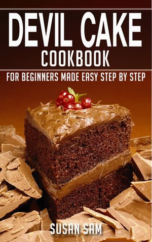 Devil Cake Cookbook : Book1, for beginners made easy step by step - SUSAN SAM