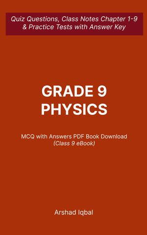 Class 9 Physics MCQ (Multiple Choice Questions) : Quiz Questions Chapter 1-9 and Practice Tests with Answers PDF | Class 9 Physics Study Guide & Exam Prep MCQs - Arshad Iqbal