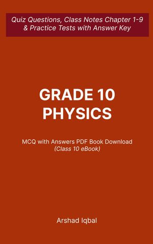 Class 10 Physics MCQ (Multiple Choice Questions) : Quiz Questions Chapter 1-9 & Practice Tests with Answers PDF | Class 10 Physics Study Guide & Exam Prep MCQs - Arshad Iqbal
