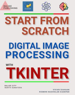 START FROM SCRATCH DIGITAL IMAGE PROCESSING WITH TKINTER - Vivian Siahaan