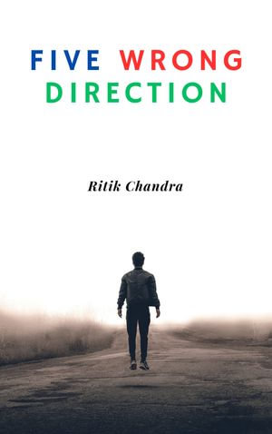 FIVE WRONG DIRECTION - RITIK CHANDRA