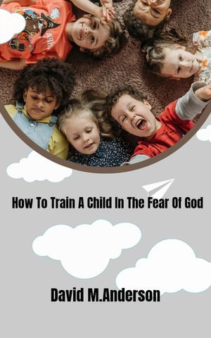 How to train a child in the fear of God - David M. Anderson