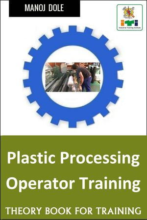 Plastic Processing Operator Training : Theory Book for Training - Manoj Dole