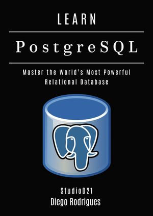 LEARN PostgreSQL : Master the World's Most Powerful Relational Database - Diego Rodrigues