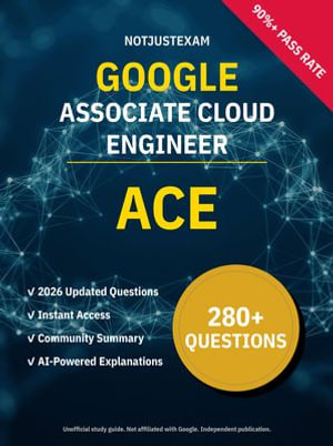 ACE Associate Cloud Engineer 280+ Practice Questions | Google Study Guide : Unofficial Study Guide with Community Consensus & AI Explanations (2026 Edition) - NotJustExam