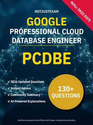 PCDBE Professional Cloud Database Engineer 130+ Practice Questions | Google Study Guide : Unofficial Study Guide with Community Consensus & AI Explanations (2026 Edition) - NotJustExam