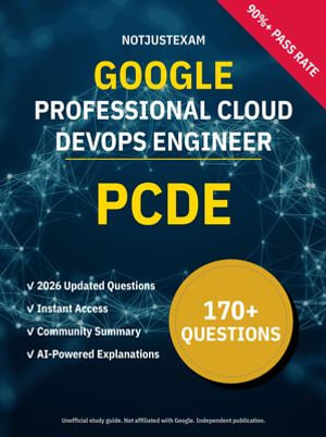 PCDE Professional Cloud DevOps Engineer 170+ Practice Questions | Google Study Guide : Unofficial Study Guide with Community Consensus & AI Explanations (2026 Edition) - NotJustExam