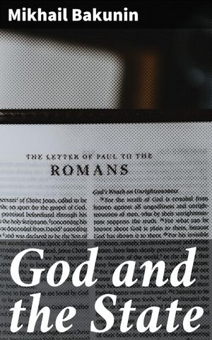 God and the State : Enriched edition. Challenging Authority: An Anarchist Critique of Religion and Politics - Mikhail Bakunin