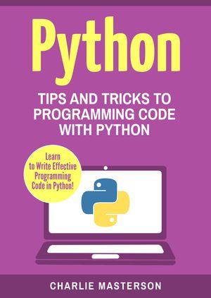 Python : Tips and Tricks to Programming Code with Python - Charlie Masterson