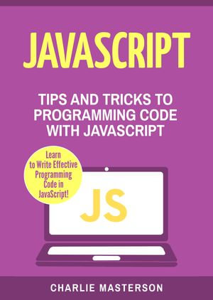 JavaScript : Tips and Tricks to Programming Code with Javascript - Charlie Masterson
