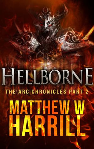Hellborne : The ARC Chronicles : Book 2 - Matthew W. Harrill