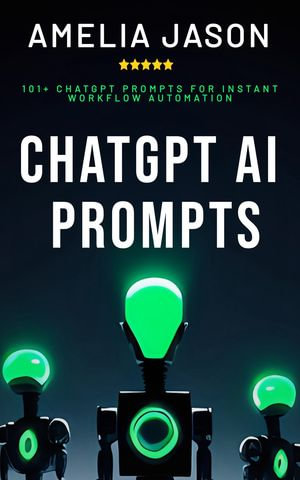 ChatGPT AI Prompts : 101+ ChatGPT Prompts for Instant Workflow Automation - Amelia Jason