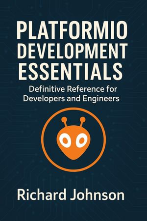 PlatformIO Development Essentials : Definitive Reference for Developers and Engineers - Richard Johnson