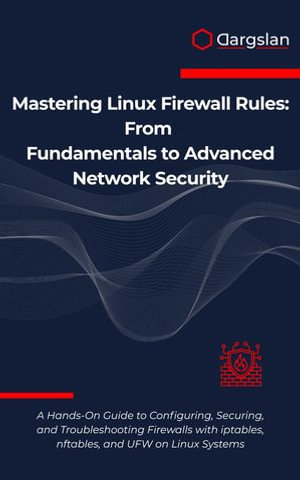 Mastering Linux Firewall Rules : From Fundamentals to Advanced Network Security - Dargslan