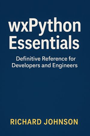 wxPython Essentials : Definitive Reference for Developers and Engineers - Richard Johnson