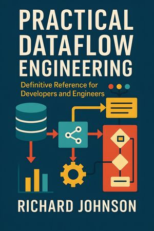 Practical Dataflow Engineering : Definitive Reference for Developers and Engineers - Richard Johnson