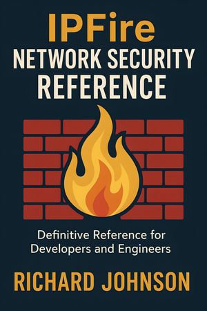 IPFire Network Security Reference : Definitive Reference for Developers and Engineers - Richard Johnson