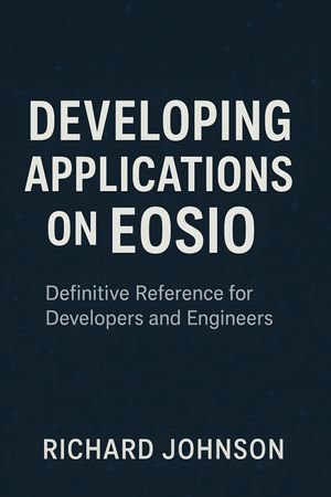 Developing Applications on EOSIO : Definitive Reference for Developers and Engineers - Richard Johnson