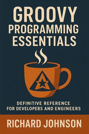 Groovy Programming Essentials : Definitive Reference for Developers and Engineers - Richard Johnson