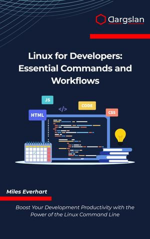 Linux for Developers : Essential Commands and Workflows - Miles Everhart