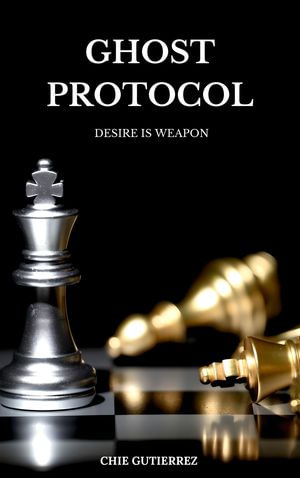 Ghost Protocol : Desire is Weapon : Book 1 - Chie Gutierrez