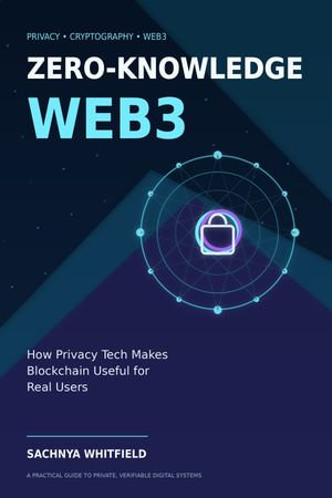 Zero-Knowledge Web3 : How Privacy Tech Makes Blockchain Useful for Real Users - Sachnya Whitfield